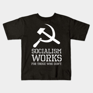 Socialism Works For Those Who Don´t - Anti Socialist & Communist Kids T-Shirt