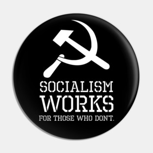 Socialism Works For Those Who Don´t - Anti Socialist & Communist Pin