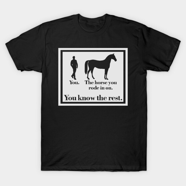 You And The Horse You Rode In On - Horse - T-Shirt | TeePublic