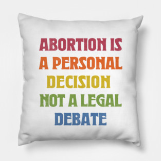 Abortion Is A Personal Decision Not A Legal Debate Pillow