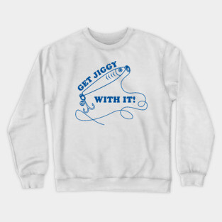 GET JIGGY WITH IT Crewneck Sweatshirt