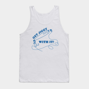 GET JIGGY WITH IT Tank Top