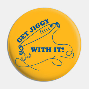 GET JIGGY WITH IT Pin