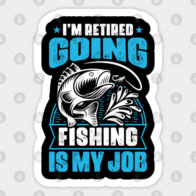 I'm Retired Going Fishing Is My Job Funny Retirement Fishing gifts for men Sticker by Tshirtiz