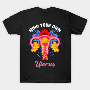 Mind your Own Uterus Floral T-Shirt