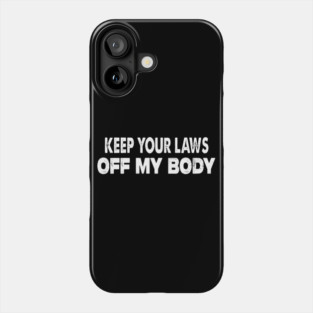 Keep Your Laws Off My Body Phone Case