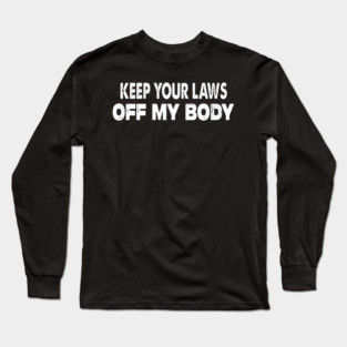 Keep Your Laws Off My Body Long Sleeve T-Shirt