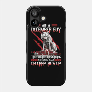 As A December Guy I Am The Kind Of Man That When My Feet Hit The Floor Each Morning The Devil Says Oh Crap Phone Case