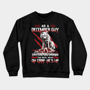 As A December Guy I Am The Kind Of Man That When My Feet Hit The Floor Each Morning The Devil Says Oh Crap Crewneck Sweatshirt