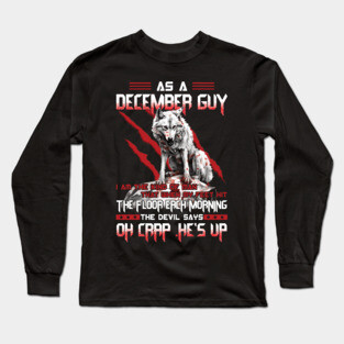 As A December Guy I Am The Kind Of Man That When My Feet Hit The Floor Each Morning The Devil Says Oh Crap Long Sleeve T-Shirt