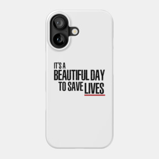 It's a Beautiful Day to Save Lives Phone Case