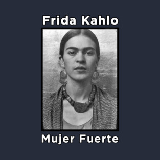 Frida Kahlo - Mujer Fuerte T-Shirt