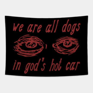 We Are All Dogs In God's Hot Car - Oddly Specific Meme Tapestry