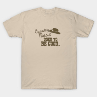 Country Music Used to Be Good T-Shirt