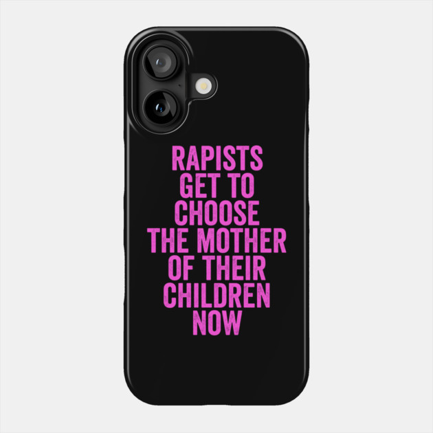 Rapists Get To Choose The Mother Of Their Children Now Phone Case by belownormal