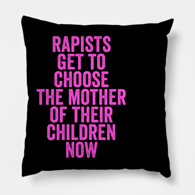 Rapists Get To Choose The Mother Of Their Children Now Pillow by belownormal