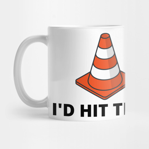 I'd Hit That Traffic Cone Light by Litehouse Tees