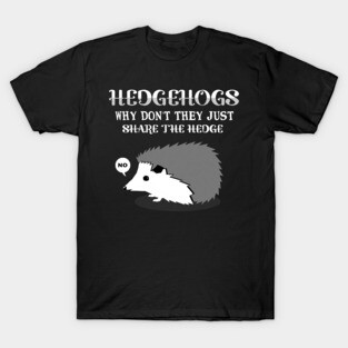 'Why Don't They Share The Hedge' Funny Hedgehog Gift T-Shirt