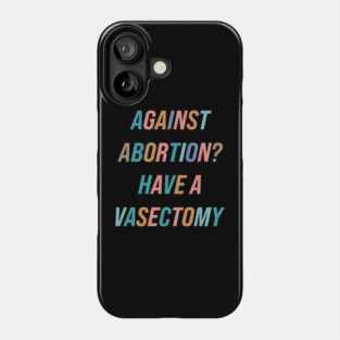 Against Abortion? Have A Vasectomy Phone Case