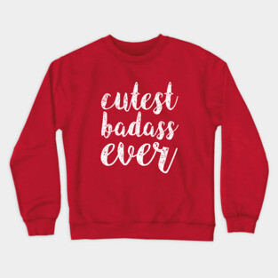 Cutest Badass Ever Crewneck Sweatshirt