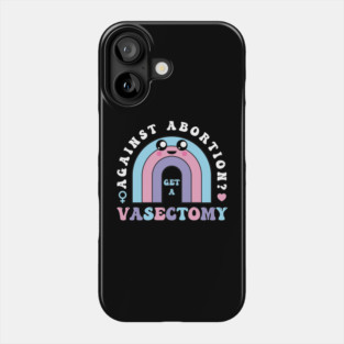 Against Abortion Get A Vasectomy Pro Choice Feminist Rainbow Phone Case