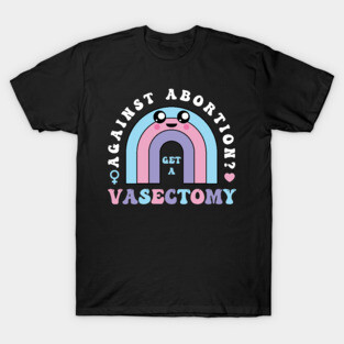 Against Abortion Get A Vasectomy Pro Choice Feminist Rainbow T-Shirt