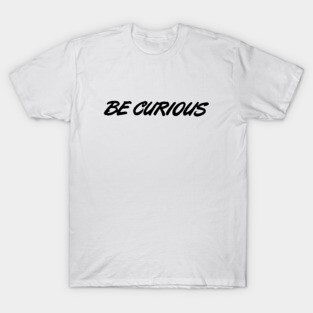Be Curious T-Shirt