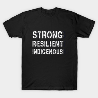 Indigenous People's Day - Strong Resilient Indigenous T Shirt T-Shirt