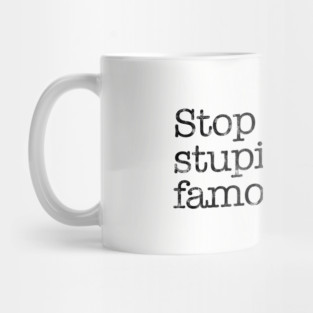 Stop Making Stupid People Famous. Mug