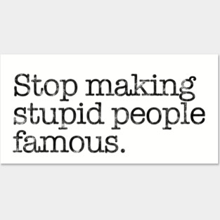 Stop Making Stupid People Famous. Posters and Art