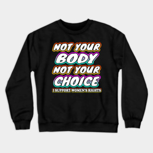 Not Your Body Not Your Choice Crewneck Sweatshirt