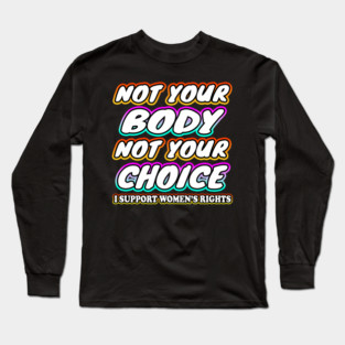 Not Your Body Not Your Choice Long Sleeve T-Shirt