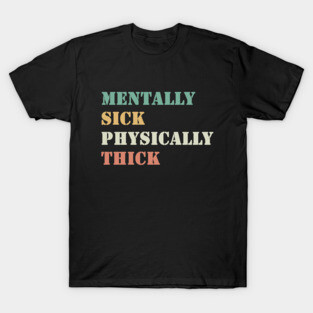Mentally Sick Physically Thick T-Shirt