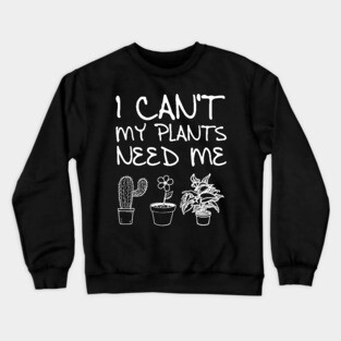 'My Plants Need Me' Funny Plant Gift Crewneck Sweatshirt