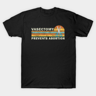 Vasectomy Prevents Abortion T-Shirt