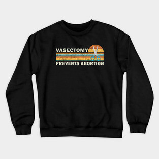 Vasectomy Prevents Abortion Crewneck Sweatshirt