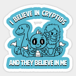 I Believe In Cryptids And They Believe In Me Sticker
