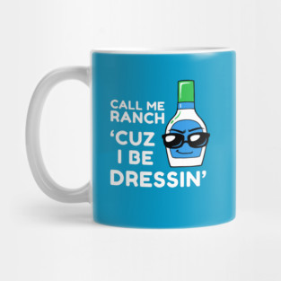 Call Me Ranch Cuz I Be Dressin' Mug