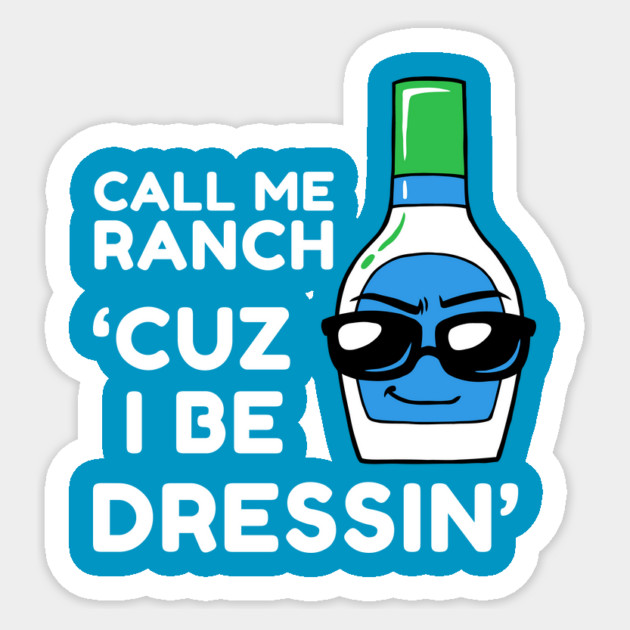 Call Me Ranch Cuz I Be Dressin' Sticker by dumbshirts