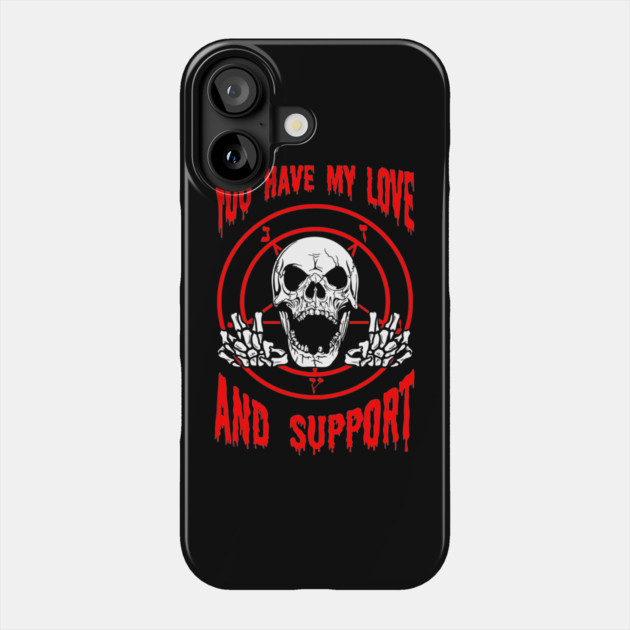 You Have My Love And Support Phone Case by dumbshirts
