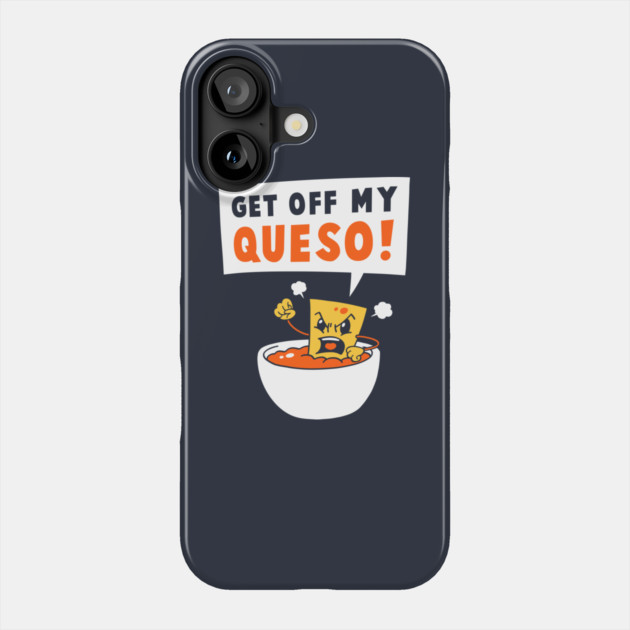 Get Off My Queso Phone Case by dumbshirts