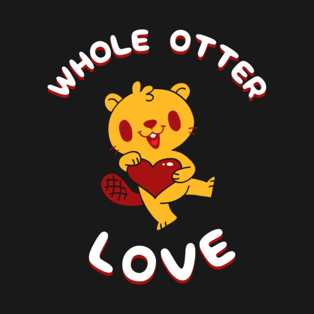 Whole Otter Love by dumbshirts