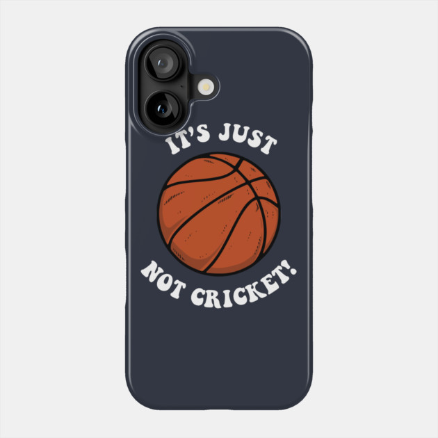 It's Just Not Cricket - Basketball Phone Case by dumbshirts