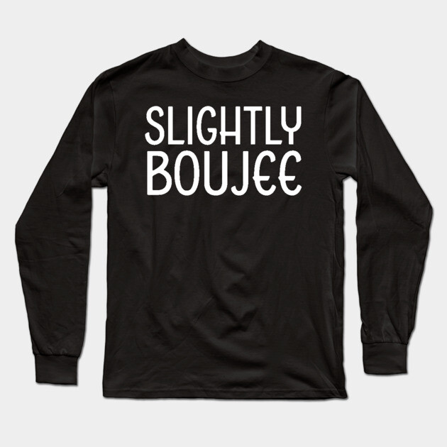 Slightly Boujee, Black Girl, black Woman, Black Lives Matter Long Sleeve T-Shirt by UrbanLifeApparel