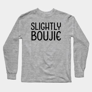 Slightly Boujie, Black Girl, black Woman, Black Lives Matter Long Sleeve T-Shirt