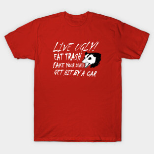 LIVE UGLY! EAT TRASH, FAKE YOUR DEATH, GET HIT BY A CAR. T-Shirt