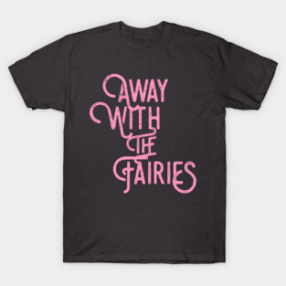 Away with the fairies T-Shirt