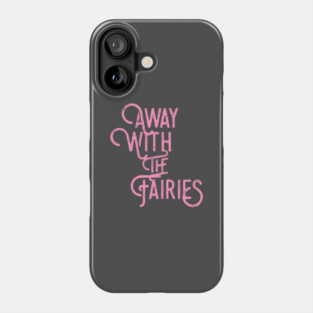 Away with the fairies Phone Case
