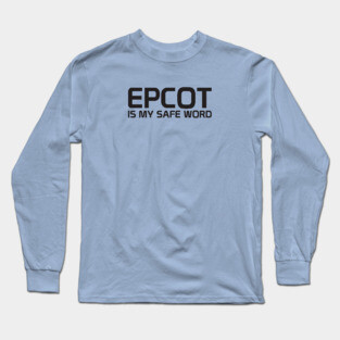 Epcot Is My Safe Word Long Sleeve T-Shirt