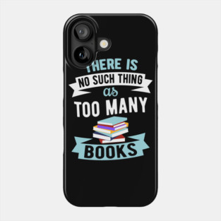 There Is No Such Thing As Too Many Books Phone Case